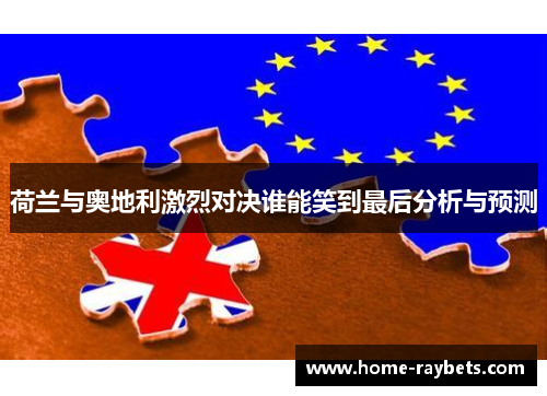 荷兰与奥地利激烈对决谁能笑到最后分析与预测