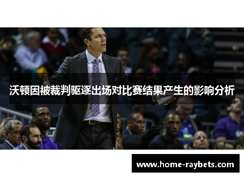 沃顿因被裁判驱逐出场对比赛结果产生的影响分析